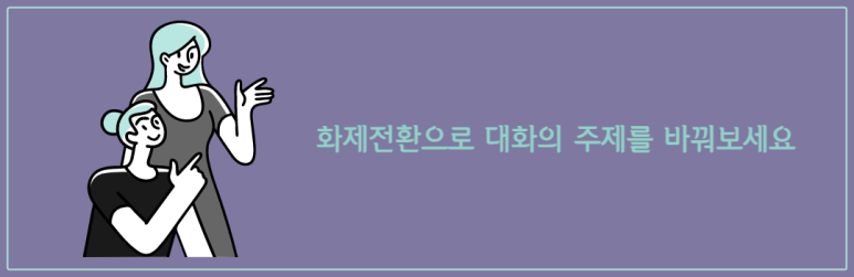 화제전환으로 대화의 주제를 바꿔보세요