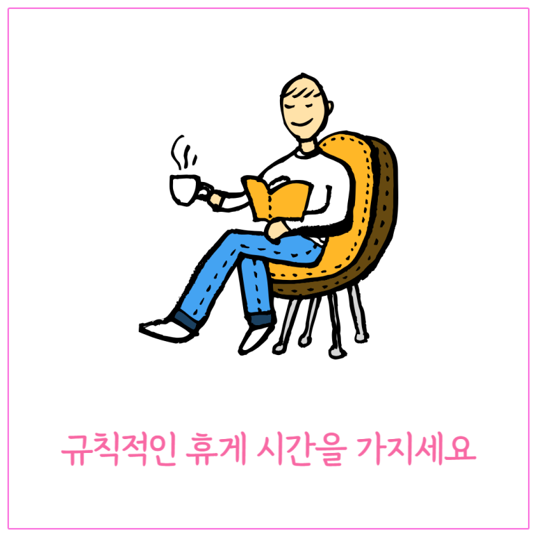 규칙적인 휴게 시간을 가지세요
