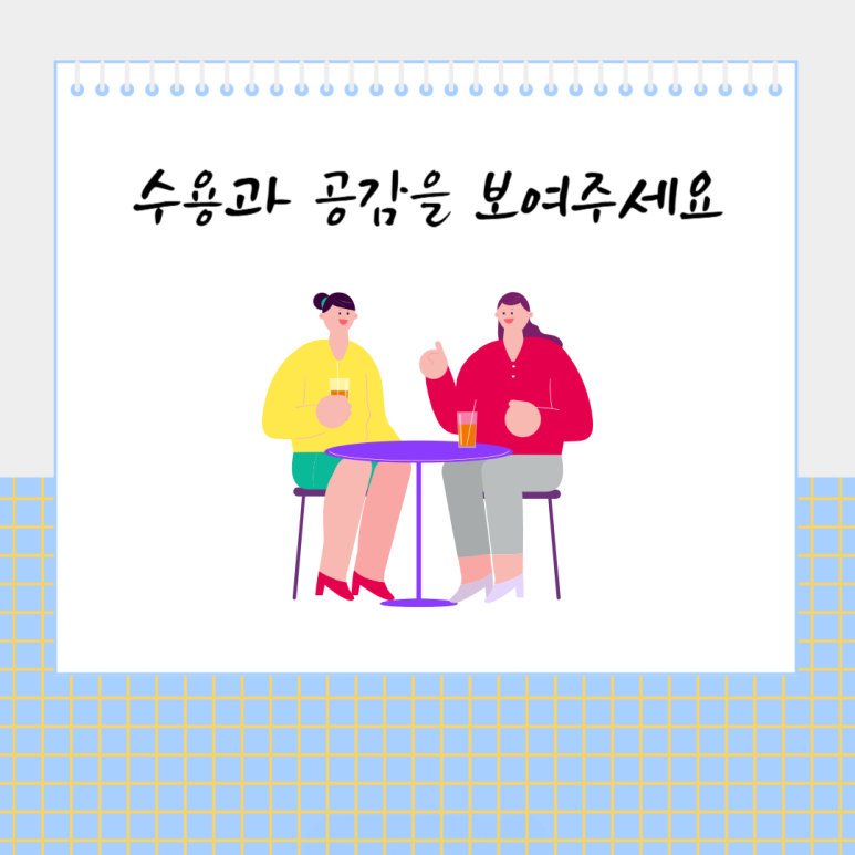 수용과 공감을 보여주세요