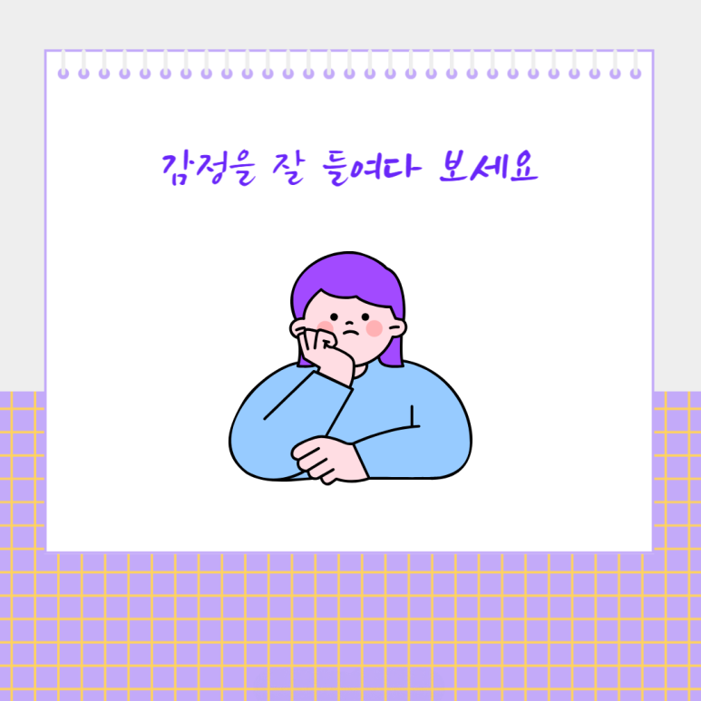 감정을 잘 들여다 보세요