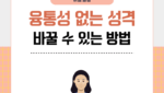 융통성 없는 성격 바꿀 수 있는 방법