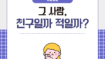 그 사람, 친구일까 적일까?