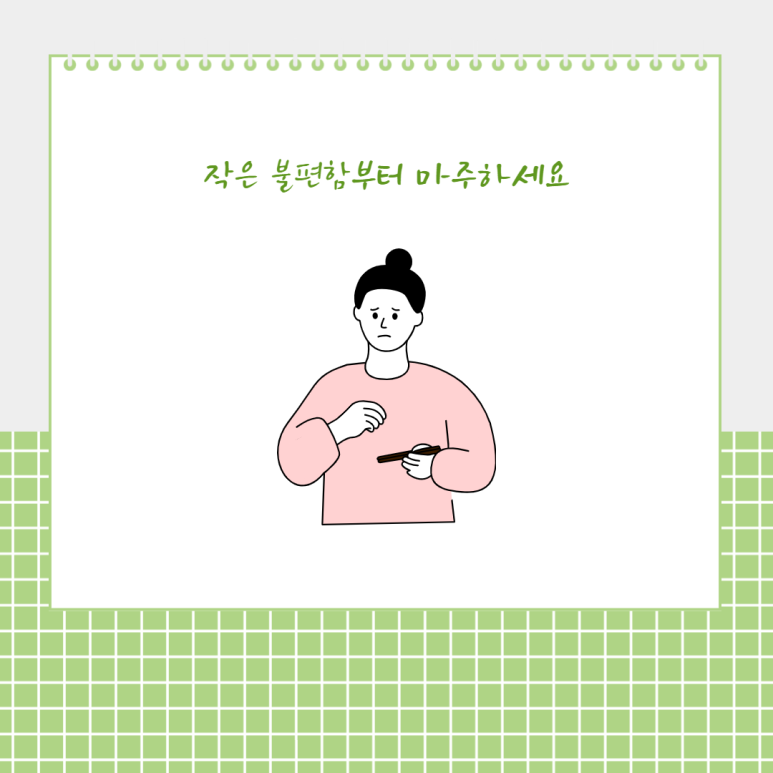 작은 불편함부터 마주하세요